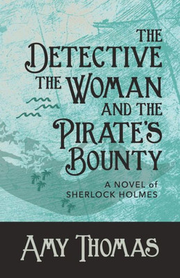 The Detective, The Woman And The Pirate'S Bounty : A Novel Of Sherlock Holmes