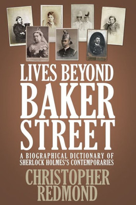 Lives Beyond Baker Street : A Biographical Dictionary Of Sherlock Holmes'S Contemporaries