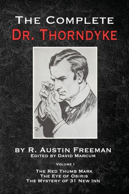 The Complete Dr. Thorndyke - Volume 1 : The Red Thumb Mark, The Eye Of Osiris And The Mystery Of 31 New Inn