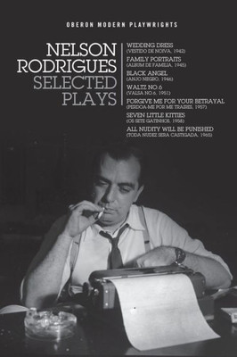 Nelson Rodrigues: Selected Plays : Wedding Dress; Waltz No. 6; All Nudity Will Punished; Forgive Me For Your Betrayal; Family Portraits; Black Angel; Seven Little Kitties