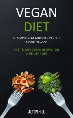 Vegan Diet : 50 Simple Vegetarian Recipes For Smart Vegans (Fast & Easy Vegan Recipes For A Healthy Life)
