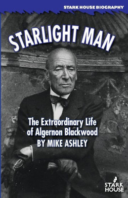 Starlight Man : The Extraordinary Life Of Algernon Blackwood