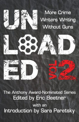 Unloaded Volume 2 : More Crime Writers Writing Without Guns