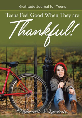 Teens Feel Good When They Are Thankful! Gratitude Journal For Teens