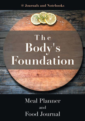 The Body'S Foundation : Meal Planner And Food Journal
