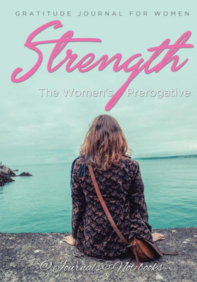 Strength, The Women'S Prerogative. Gratitude Journal For Women