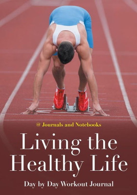 Living The Healthy Life Day By Day Workout Journal