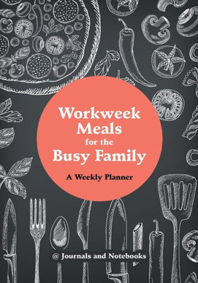 Workweek Meals For The Busy Family : A Weekly Planner