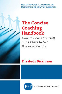 The Concise Coaching Handbook : How To Coach Yourself And Others To Get Business Results