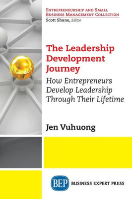 The Leadership Development Journey : How Entrepreneurs Develop Leadership Through Their Lifetime