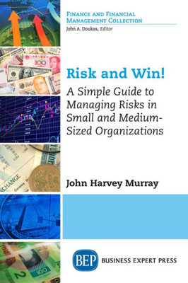 Risk And Win! : A Simple Guide To Managing Risks In Small And Medium-Sized Organizations