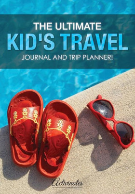 The Ultimate Kid'S Travel Journal And Trip Planner!