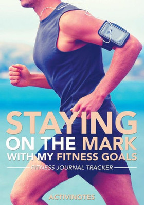 Staying On The Mark With My Fitness Goals - Fitness Journal Tracker