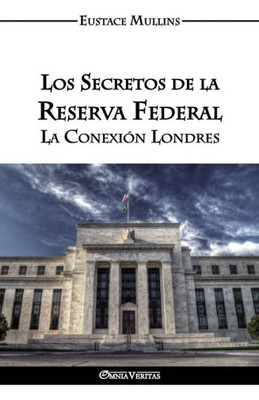 Los Secretos De La Reserva Federal : La Conexión Londres