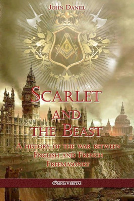 Scarlet And The Beast I : A History Of The War Between English And French Freemasonry