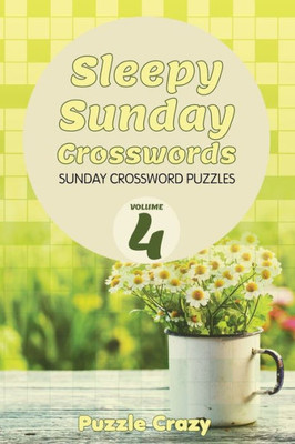 Sleepy Sunday Crosswords Volume 4 : Sunday Crossword Puzzles