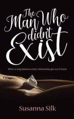 The Man Who Didn'T Exist : When A Long-Distance Erotic Relationship Got Out Of Hand