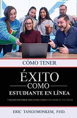 Cómo tener éxito como estudiante en línea: 7 secretos para triunfar como estudiante en línea (Spanish Edition)