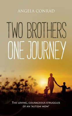 Two Brothers, One Journey : The Loving, Courageous Struggles Of An 'Autism Mom'