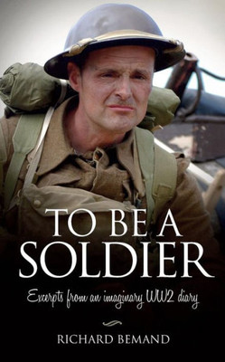 To Be A Soldier : Excerpts From An Imaginary Ww2 Diary