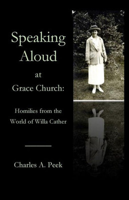 Speaking Aloud At Grace Church : Homilies From The World Of Willa Cather