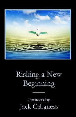 Risking A New Beginning: Sermons By Jack Cabaness