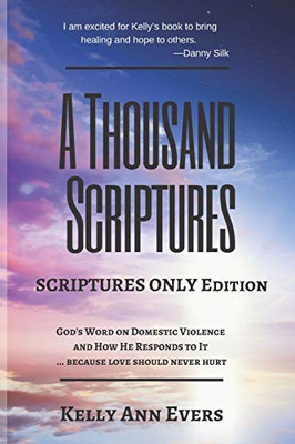 A Thousand Scriptures: Scriptures Only Edition Series 2 God’s Word on Domestic Violence … because love should never hurt! Discover God’s ZERO Tolerance towards Domestic Violence and How He RESPONDS