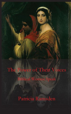 The Power Of Their Voices : Biblical Women Speak