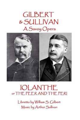 W.S. Gilbert & Arthur Sullivan - Iolanthe : Or The Peer And The Peri