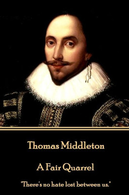 Thomas Middleton - A Fair Quarrel : "There'S No Hate Lost Between Us."