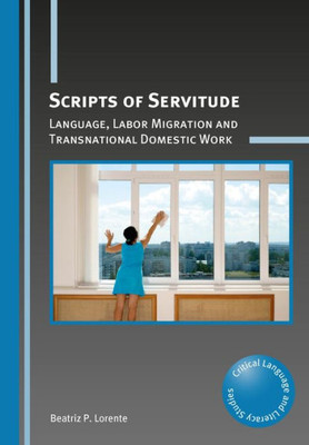 Scripts Of Servitude : Language, Labor Migration And Transnational Domestic Work