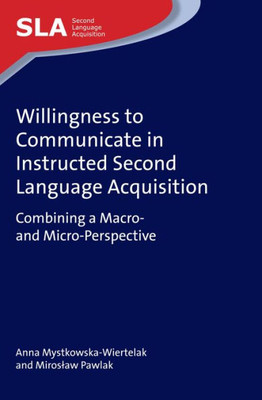 Willingness To Communicate In Instructed Second Language Acquisition : Combining A Macro- And Micro-Perspective