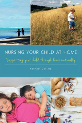 Nursing Your Child At Home : Supporting Your Child Through Fever Naturally