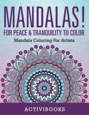 Mandalas! For Peace & Tranquility To Color : Mandala Coloring For Artists
