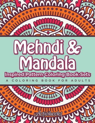Mehndi & Mandala Inspired Pattern Coloring Book Sets : A Coloring Book For Adults