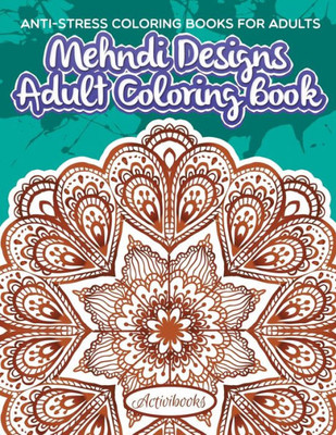 Mehndi Designs Adult Coloring Book : Anti-Stress Coloring Books For Adults