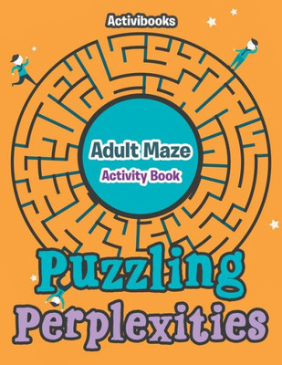 Puzzling Perplexities : Adult Maze Activity Book