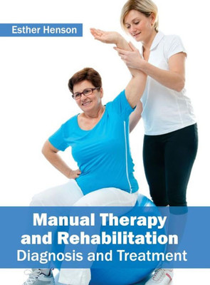 Manual Therapy And Rehabilitation: Diagnosis And Treatment