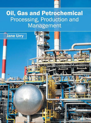 Oil, Gas And Petrochemical: Processing, Production And Management