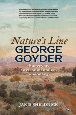 Nature'S Line : George Goyder : Surveyor, Environmentalist, Visionary