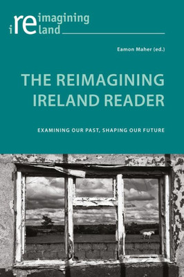 The Reimagining Ireland Reader : Examining Our Past, Shaping Our Future