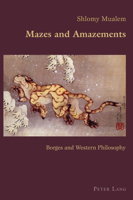 Mazes And Amazements : Borges And Western Philosophy