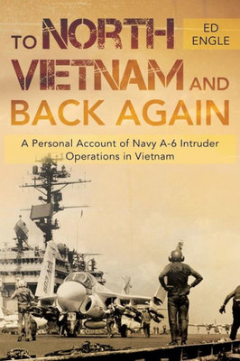 To North Vietnam And Back Again : A Personal Account Of Navy A-6 Intruder Operations In Vietnam