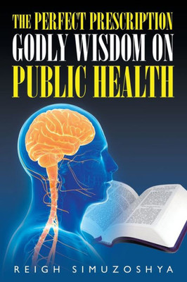 The Perfect Prescription : Godly Wisdom On Public Health