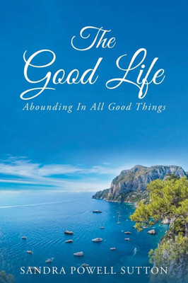 The Good Life : Abounding In All Good Things