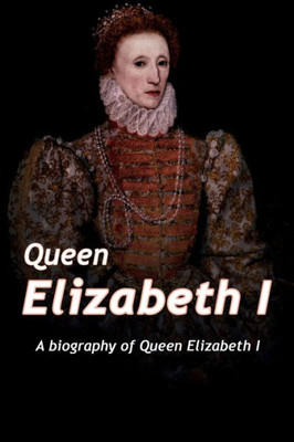 Queen Elizabeth : A Biography Of Queen Elizabeth