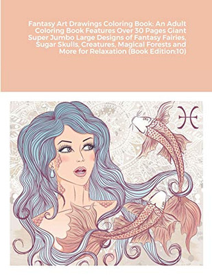 Fantasy Art Drawings Coloring Book: An Adult Coloring Book Features Over 30 Pages Giant Super Jumbo Large Designs of Fantasy Fairies, Sugar Skulls, ... and More for Relaxation (Book Edition:10)