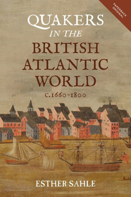 Quakers In The British Atlantic World, C.1660-1800