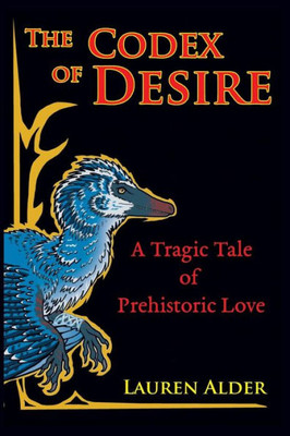 The Codex Of Desire : A Tragic Tale Of Prehistoric Love