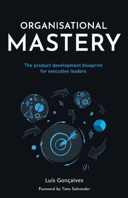 Organisational Mastery : The Product Development Blueprint For Executive Leaders